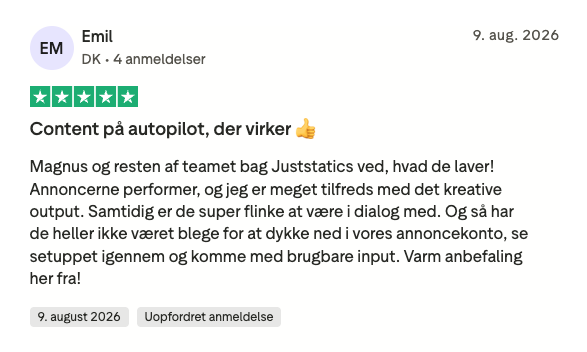 Trustpilot-anmeldelse fra Emil, 5 stjerner: Content på autopilot, der virker. Magnus og resten af teamet bag Juststatics ved, hvad de laver! Annoncerne performer, og jeg er meget tilfreds med det kreative output. Samtidig er de super flinke at være i dialog med. Og så har de heller ikke været blege for at dykke ned i vores annoncekonto, se setuppet igennem og komme med brugbare input. Varm anbefaling her fra!